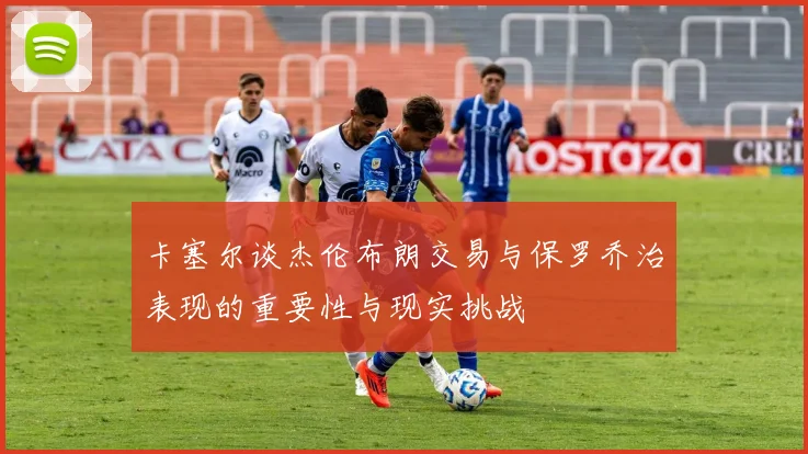 卡塞尔谈杰伦布朗交易与保罗乔治表现的重要性与现实挑战