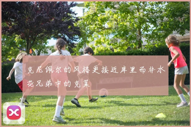 克尼佩尔的风格更接近库里而非水花兄弟中的克莱