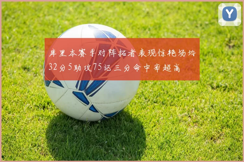 库里本赛季对阵拓者表现惊艳场均32分5助攻75记三分命中率超高